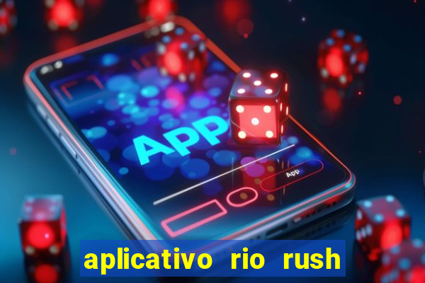 aplicativo rio rush paga mesmo